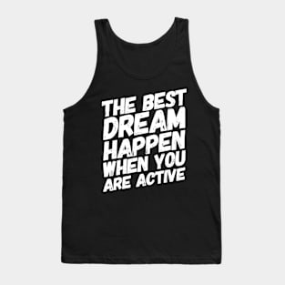 The Best Dream Happen When You Are Active Tank Top